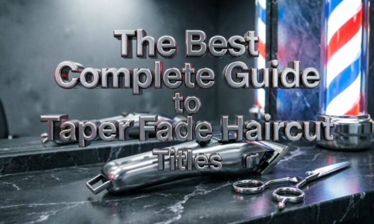 The Best Complete Guide to Taper Fade Haircut
